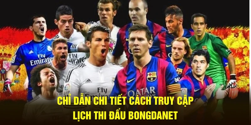 Chỉ dẫn chi tiết cách truy cập  lịch thi đấu Bongdanet