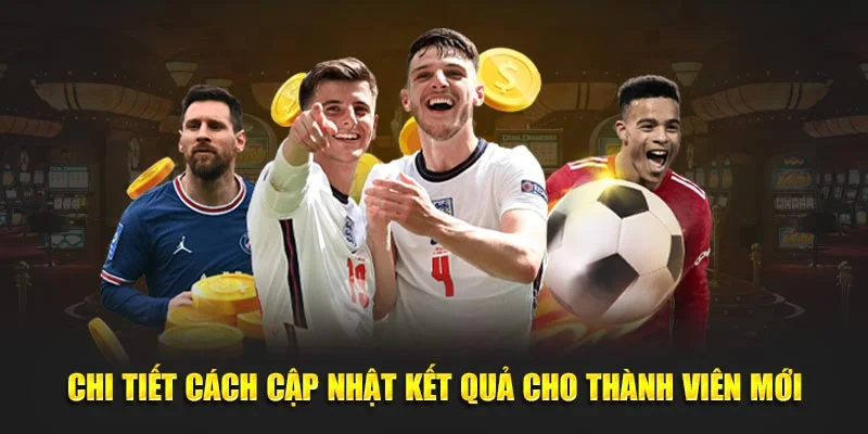 Chi tiết cách cập nhật kết quả cho thành viên mới