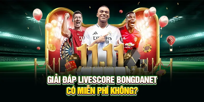 Giải đáp Livescore bongdanet có miễn phí không?