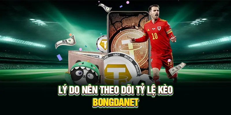 Lý do nên theo dõi tỷ lệ kèo nhà cái tại Bongdanet