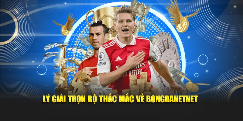 Lý giải trọn bộ thắc mắc về Bongdanetnet