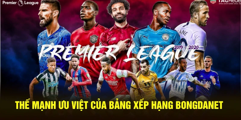 Thế mạnh ưu việt của bảng xếp hạng Bongdanet