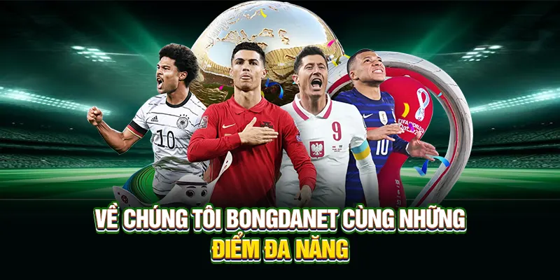 Về chúng tôi Bongdanet cùng những điểm đa năng